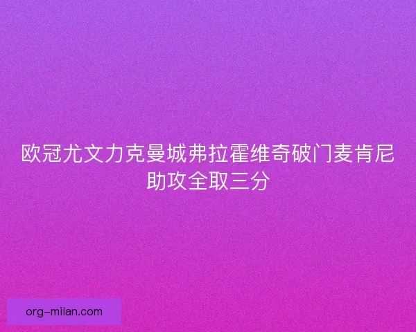 欧冠尤文力克曼城弗拉霍维奇破门麦肯尼助攻全取三分 欧冠尤文力克曼城弗拉霍维奇破门麦肯尼助攻全取三分