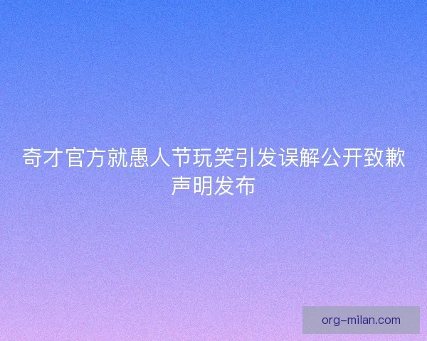 奇才官方就愚人节玩笑引发误解公开致歉声明发布 奇才官方就愚人节玩笑引发误解公开致歉声明发布