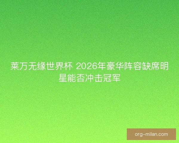莱万无缘世界杯 2026年豪华阵容缺席明星能否冲击冠军