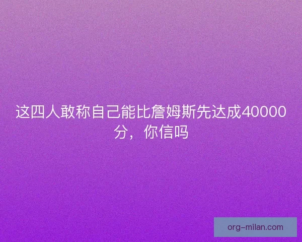 这四人敢称自己能比詹姆斯先达成40000分,你信吗 这四人敢称自己能比詹姆斯先达成40000分,你信吗