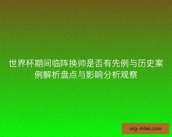 世界杯期间临阵换帅是否有先例与历史案例解析盘点与影响分析观察 世界杯期间临阵换帅是否有先例与历史案例解析盘点与影响分析观察